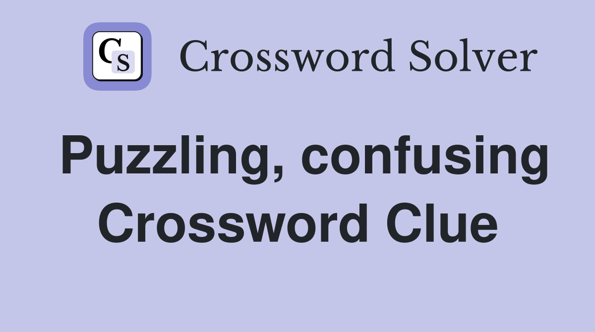 Puzzling, confusing Crossword Clue Answers Crossword Solver
